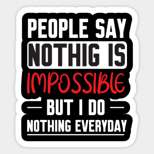 People Say Nothing Is Impossible But I Do Nothing Everyday Sticker